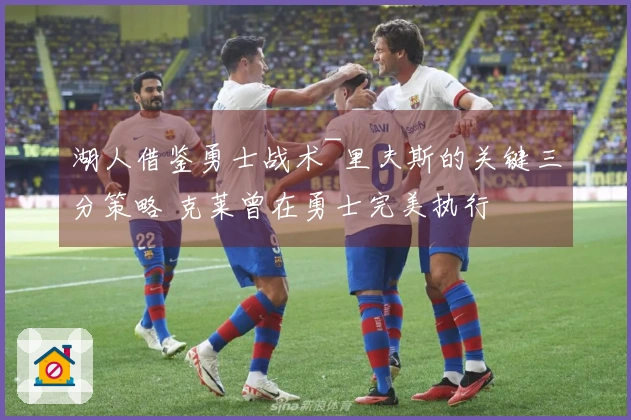 湖人借鉴勇士战术~里夫斯的关键三分策略 克莱曾在勇士完美执行