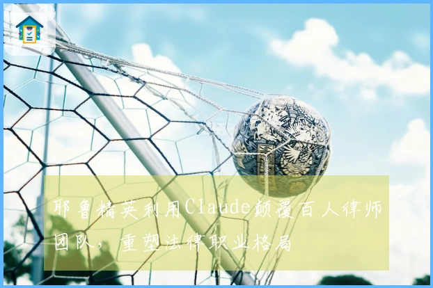 耶鲁精英利用Claude颠覆百人律师团队，重塑法律职业格局