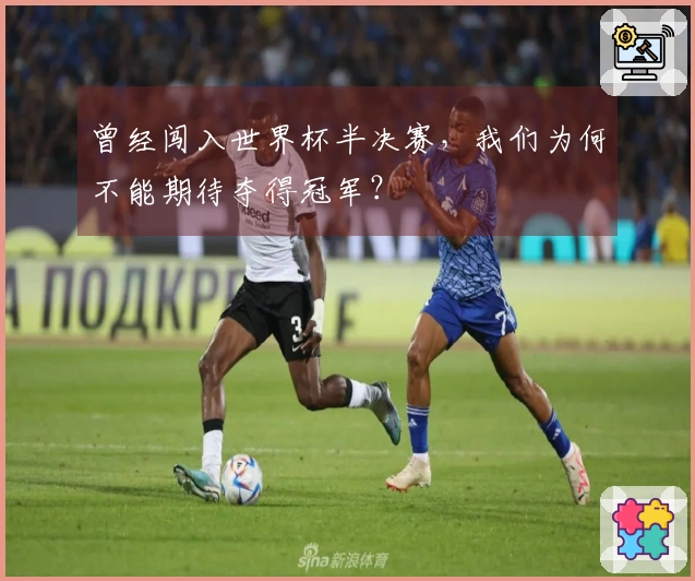 曾经闯入世界杯半决赛，我们为何不能期待夺得冠军？