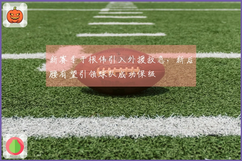 新赛季于根伟引入外援救急，新后腰有望引领球队成功保级