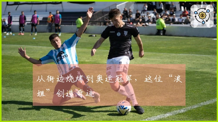 从街边烧烤到奥运冠军，这位“浪姐”创造奇迹